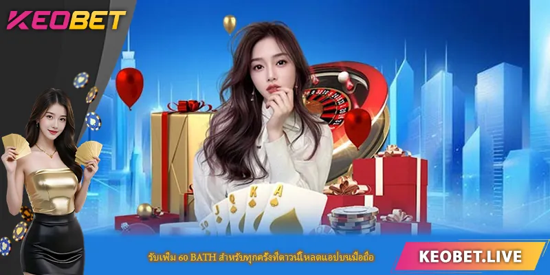 รับเพิ่ม 60 BATH สำหรับทุกครั้งที่ดาวน์โหลดแอปบนมือถือ