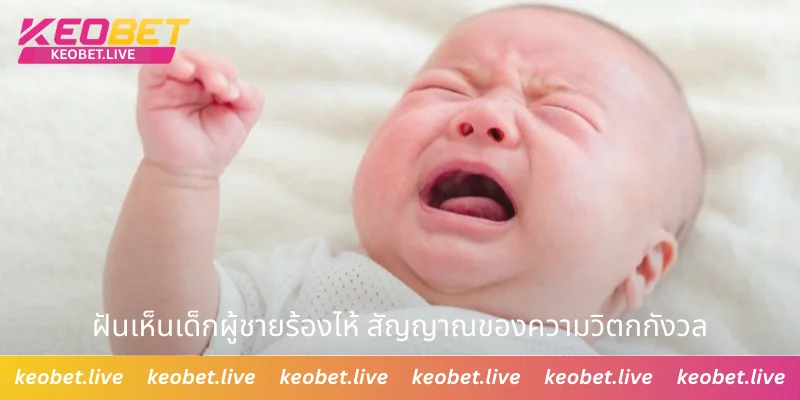 ฝันเห็นเด็กผู้ชายร้องไห้ สัญญาณของความวิตกกังวล